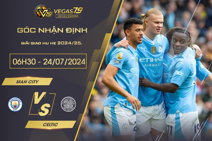 Nhận định Man City vs Celtic 06h30 ngày 24/07