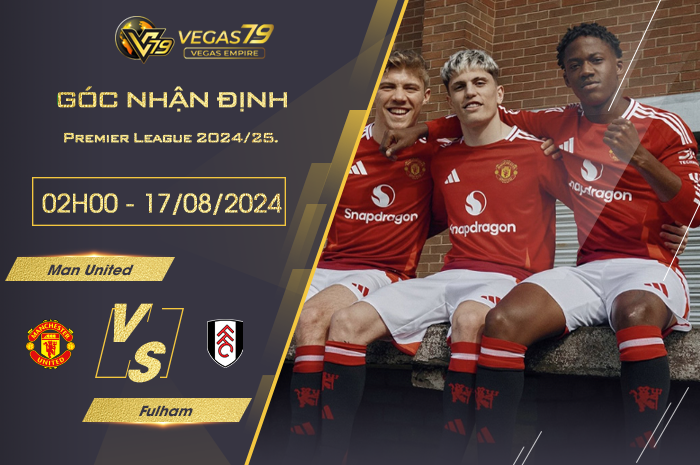 Nhận định Man United vs Fulham 02h00 ngày 17/08